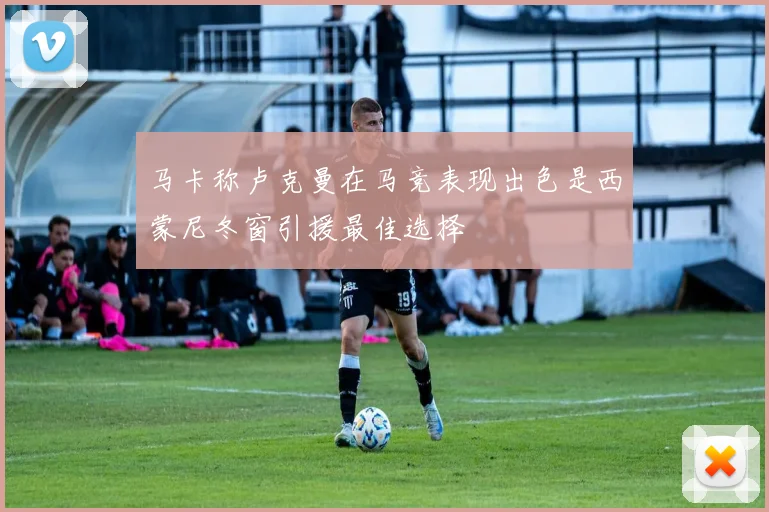 马卡称卢克曼在马竞表现出色是西蒙尼冬窗引援最佳选择