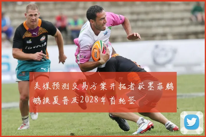 美媒预测交易方案开拓者获墨菲鹈鹕换夏普及2028年首轮签