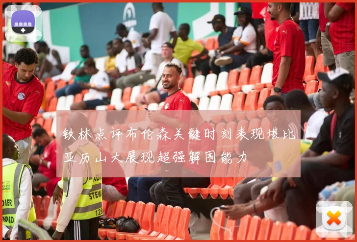 铁林点评布伦森关键时刻表现堪比亚历山大展现超强解围能力